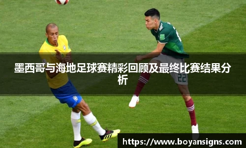 墨西哥与海地足球赛精彩回顾及最终比赛结果分析